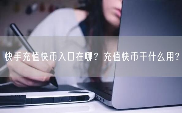 快手充值快币入口在哪？充值快币干什么用？