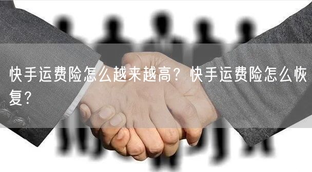 快手运费险怎么越来越高？快手运费险怎么恢复？