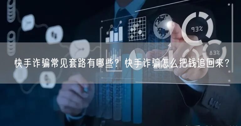 快手诈骗常见套路有哪些？快手诈骗怎么把钱追回来？