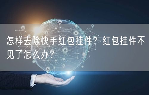 怎样去除快手红包挂件？红包挂件不见了怎么办？