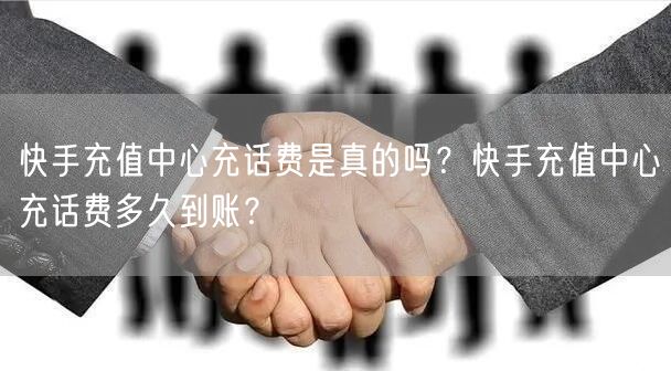 快手充值中心充话费是真的吗？快手充值中心充话费多久到账？
