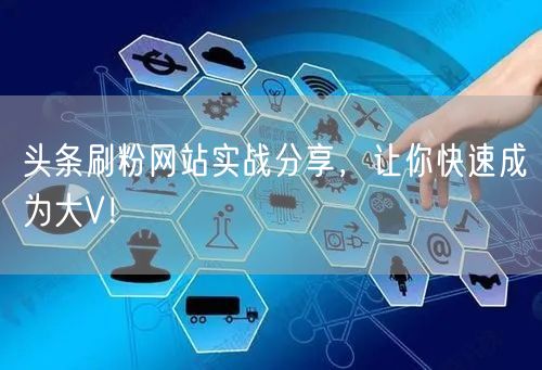 头条刷粉网站实战分享，让你快速成为大V！