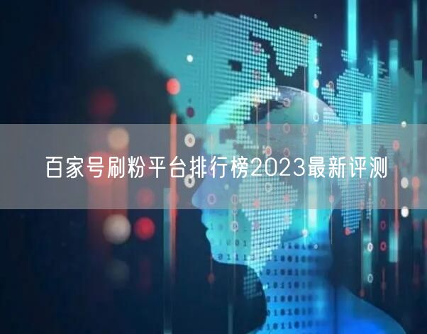 百家号刷粉平台排行榜2023最新评测