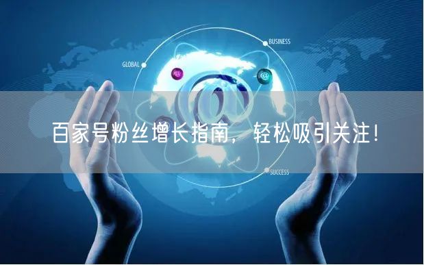 百家号粉丝增长指南，轻松吸引关注！