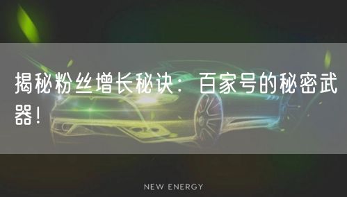揭秘粉丝增长秘诀：百家号的秘密武器！
