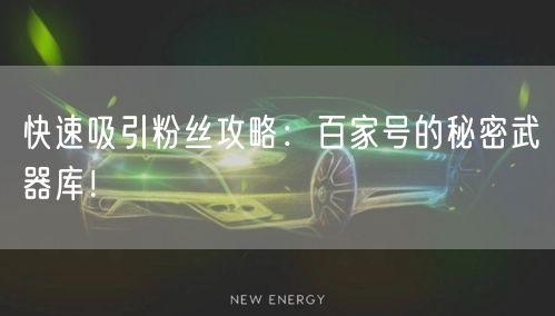 快速吸引粉丝攻略：百家号的秘密武器库！