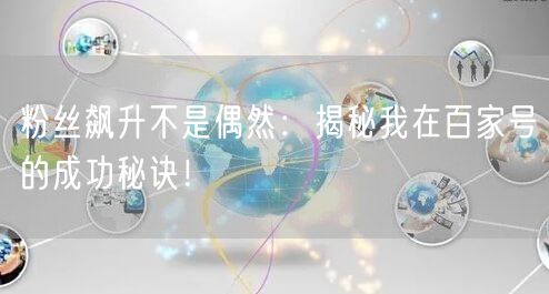 粉丝飙升不是偶然：揭秘我在百家号的成功秘诀！
