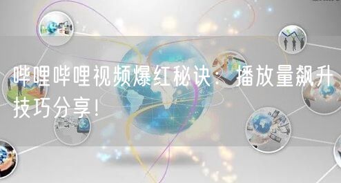 哔哩哔哩视频爆红秘诀：播放量飙升技巧分享！