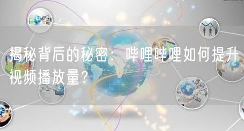 揭秘背后的秘密：哔哩哔哩如何提升视频播放量？
