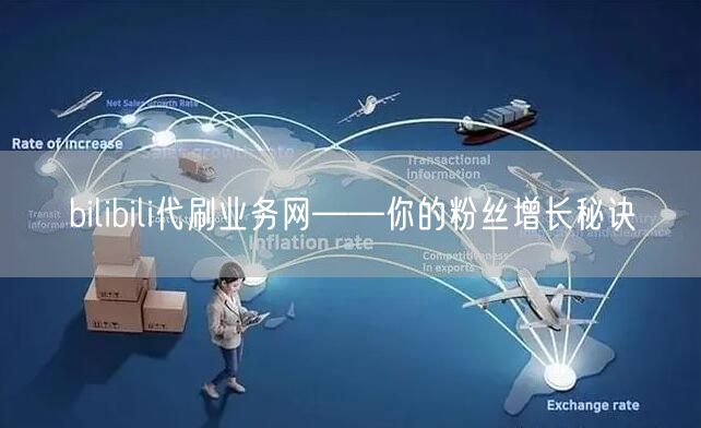 bilibili代刷业务网——你的粉丝增长秘诀