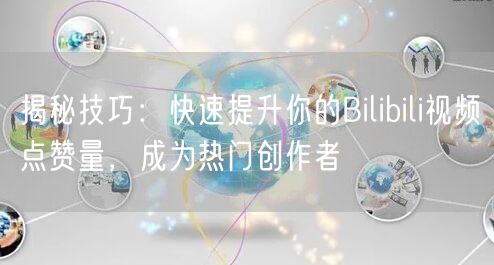 揭秘技巧：快速提升你的Bilibili视频点赞量，成为热门创作者