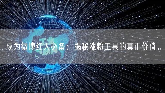 成为微博红人必备：揭秘涨粉工具的真正价值。