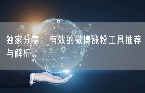 独家分享:有效的微博涨粉工具推荐与解析。