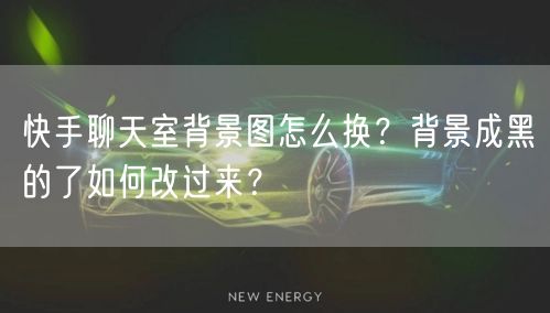 快手聊天室背景图怎么换？背景成黑的了如何改过来？