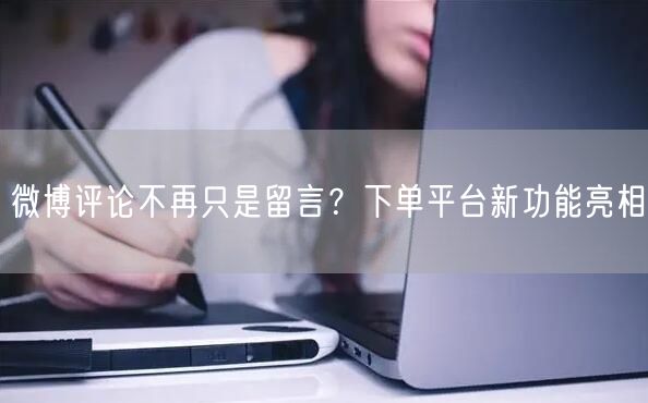 微博评论不再只是留言？下单平台新功能亮相