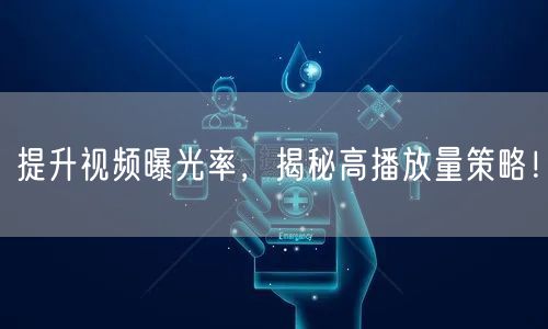 提升视频曝光率,揭秘高播放量策略!