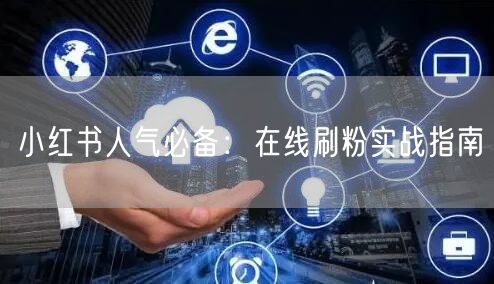 小红书人气必备：在线刷粉实战指南