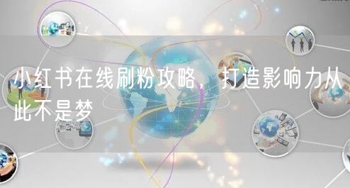 小红书在线刷粉攻略，打造影响力从此不是梦