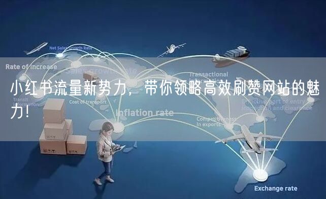 小红书流量新势力，带你领略高效刷赞网站的魅力！