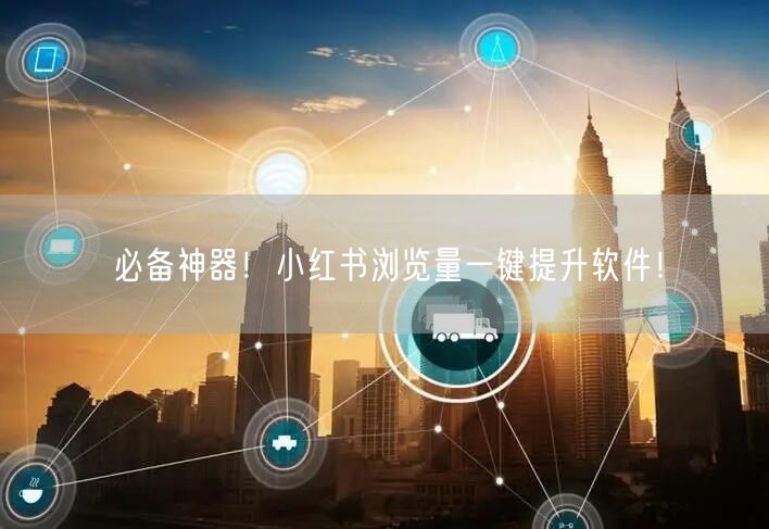 必备神器！小红书浏览量一键提升软件！