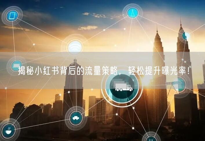 揭秘小红书背后的流量策略，轻松提升曝光率！
