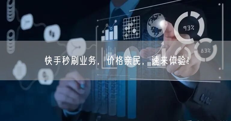 快手秒刷业务，价格亲民，速来体验！