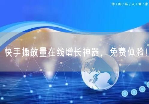 快手播放量在线增长神器，免费体验！