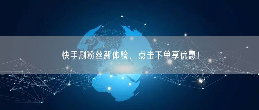 快手刷粉丝新体验，点击下单享优惠！