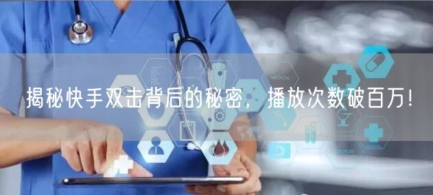 揭秘快手双击背后的秘密，播放次数破百万！