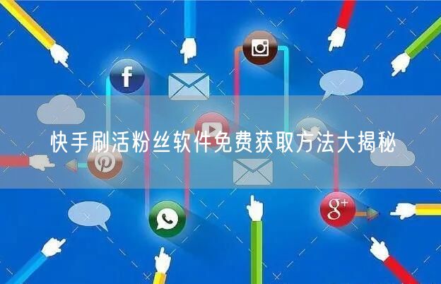 快手刷活粉丝软件免费获取方法大揭秘