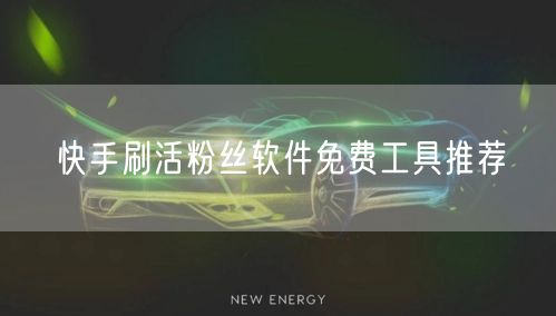 快手刷活粉丝软件免费工具推荐
