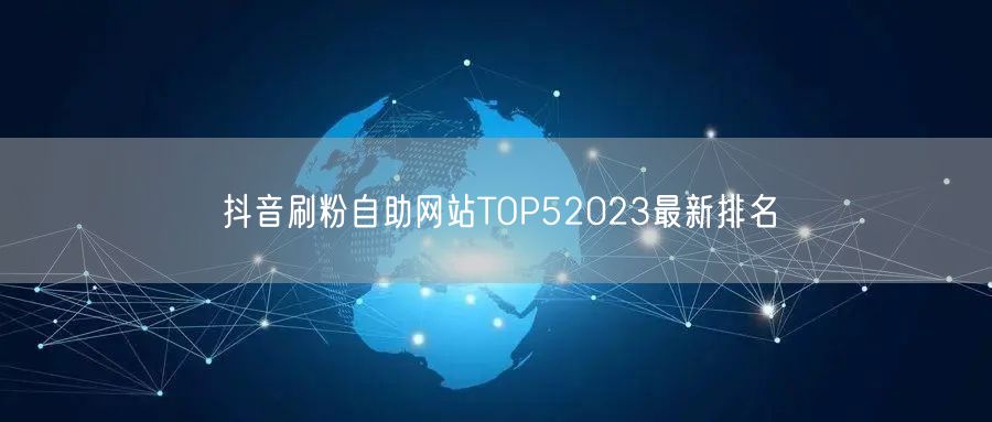 抖音刷粉自助网站TOP52023最新排名