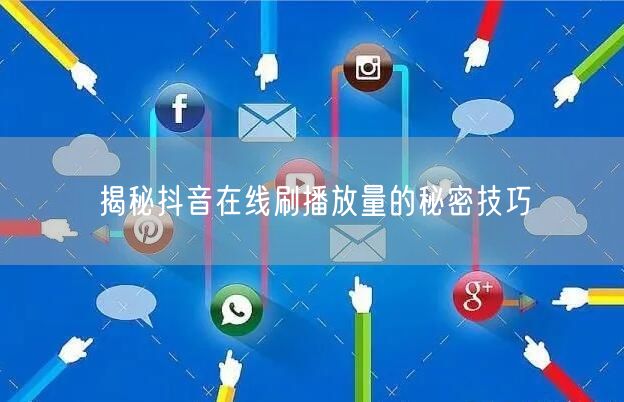 揭秘抖音在线刷播放量的秘密技巧